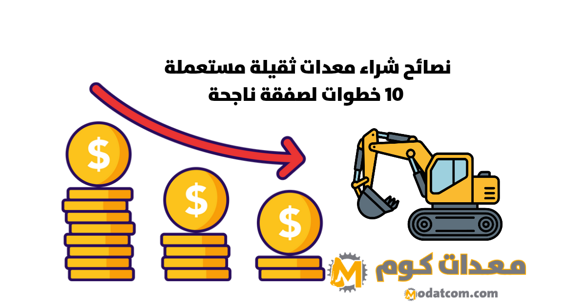 نصائح شراء معدات ثقيلة مستعملة: 10 خطوات لصفقة ناجحة