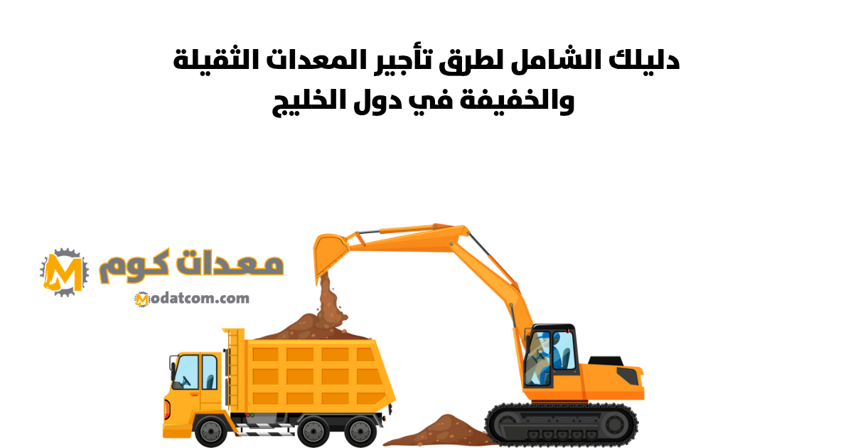 دليلك الشامل لطرق تأجير المعدات الثقيلة والخفيفة في دول الخليج